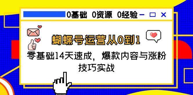 蝴蝶号运营从0到1,零基础14天速成,爆款内容与涨粉技巧实战-网赚副业网