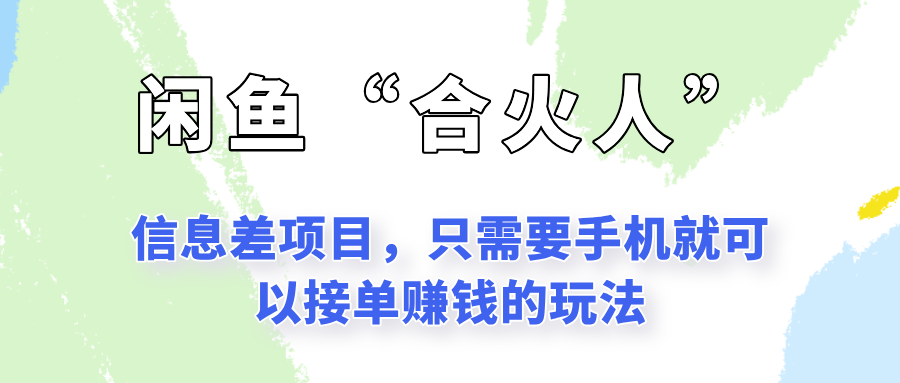 闲鱼“合火人”玩法,一个只需要手机就能赚钱的小项目-网赚副业网