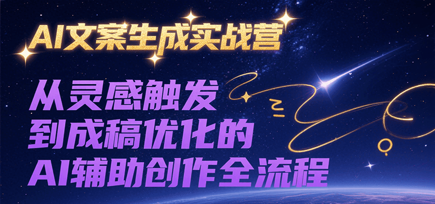 AI文案生成实战营,从灵感触发到成稿优化的AI辅助创作全流程-网赚副业网