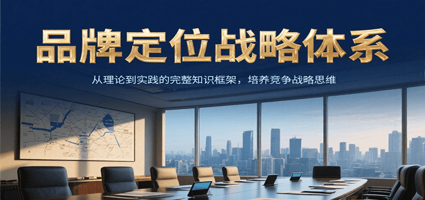 品牌定位战略体系，从理论到实践的完整知识框架，培养产品竞争战略思维-网赚副业网