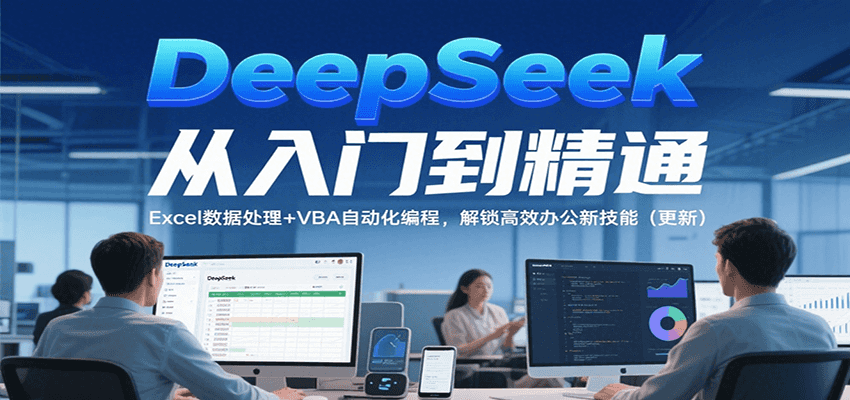 DeepSeek从入门到精通,Excel数据处理+VBA自动化编程,解锁高效办公新技能(更新)-网赚副业网