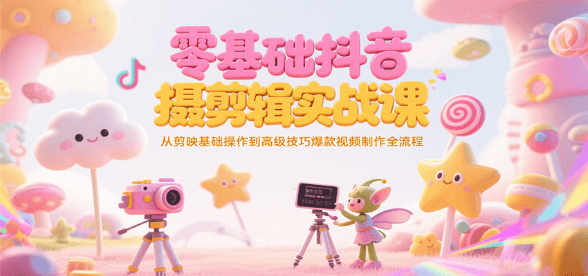 零基础抖音短视频拍摄剪辑实战课,从剪映基础操作到高级技巧爆款视频制作全流程-网赚副业网