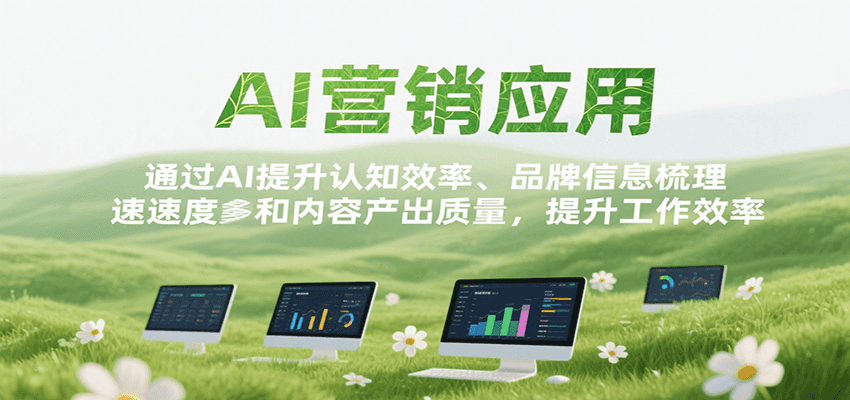 AI营销应用,提升认知效率、品牌信息梳理速度和内容产出质量,提升工作效率-网赚副业网