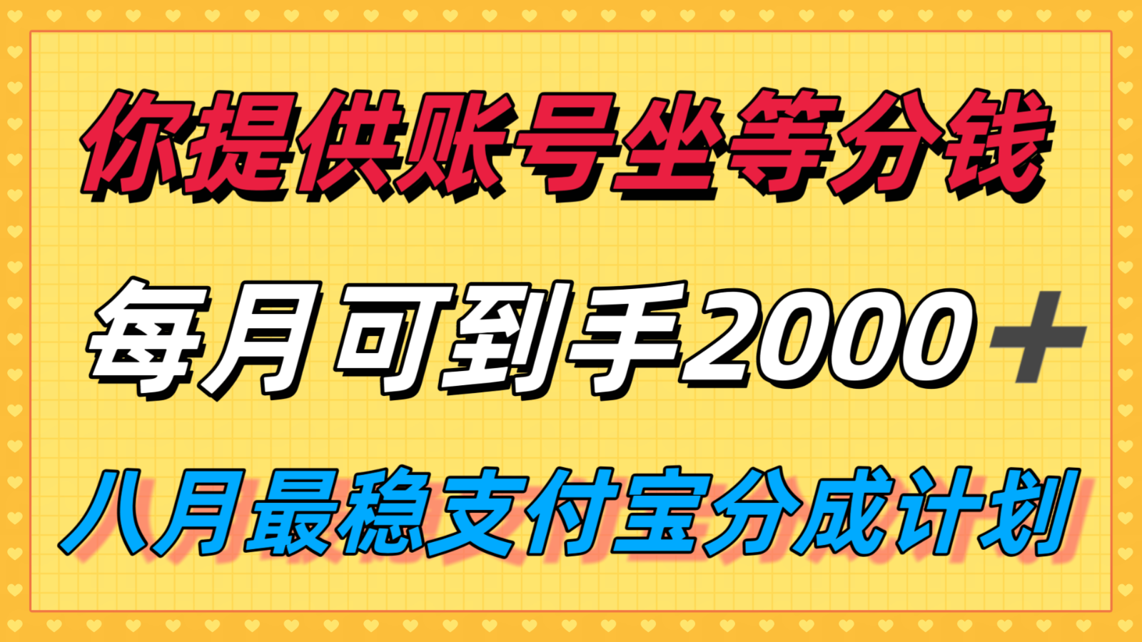 你提供账号我们发视频,每月到手2k+,八月最稳支付宝分成计划玩法来袭!-网赚副业网
