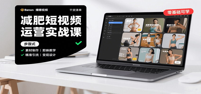 减肥短视频运营实战课：含素材制作、剪映教学，讲精准引流、变现设计与内容模板技巧-网赚副业网