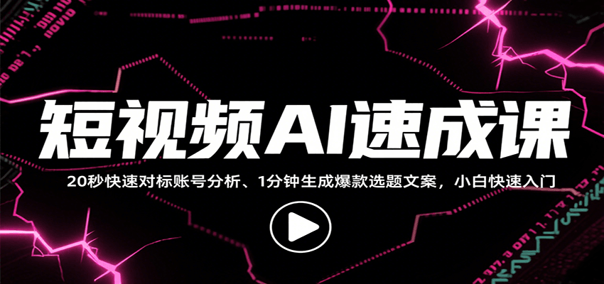 短视频AI速成课,找对标/定选题/拆结构/写文案等,小白快速上手解锁多样创作技能-网赚副业网