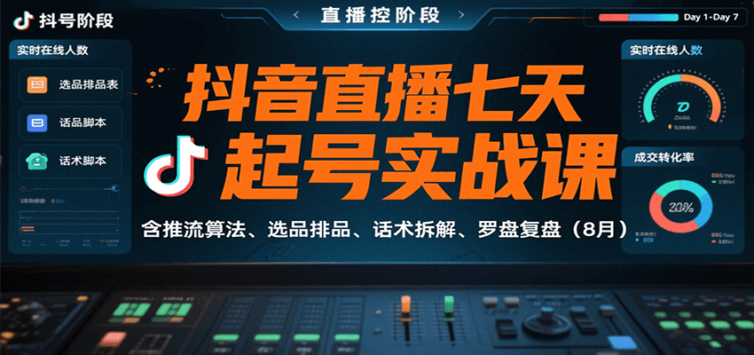 抖音直播七天起号实战课:含推流算法、选品排品、话术拆解、罗盘复盘(8月)-网赚副业网