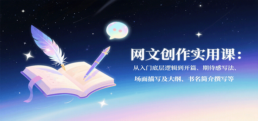网文创作实用课:从入门底层逻辑到开篇、期待感写法、场面描写及大纲、书名简介撰写等-网赚副业网