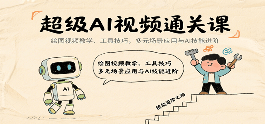 超级AI视频通关课:绘图视频教学、工具技巧,多元场景应用与AI技能进阶-网赚副业网