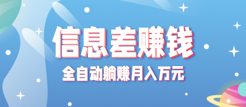 零成本零门槛信息差项目,只需一部手机实现全自动躺赚月入万元-网赚副业网