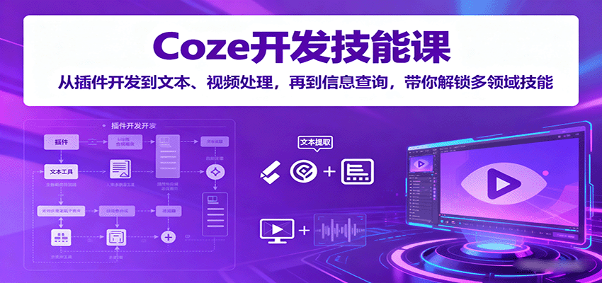 Coze开发技能课:从插件开发到文本、视频处理,再到信息查询,带你解锁多领域技能-网赚副业网