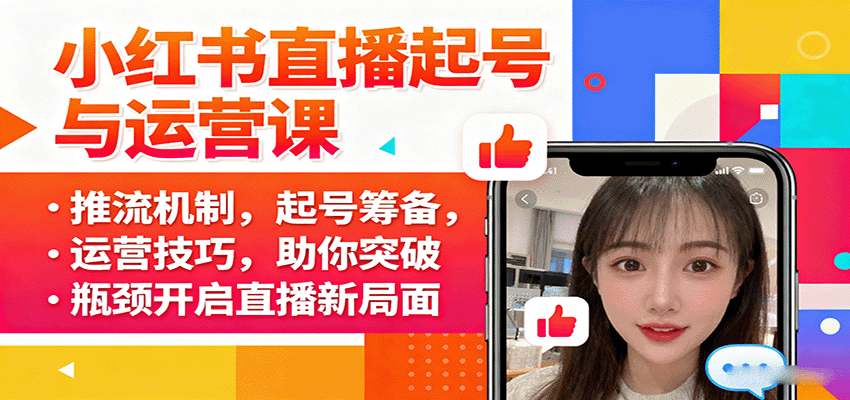 小红书直播起号与运营课:推流机制,起号筹备,运营技巧,助你突破瓶颈开启直播新局面-网赚副业网