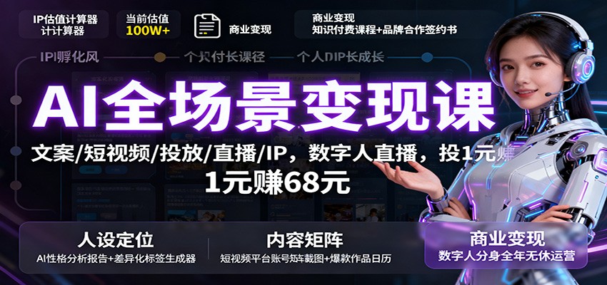 AI全场景变现课:文案/短视频/投放/直播/IP,数字人直播,投1元赚68元-网赚副业网