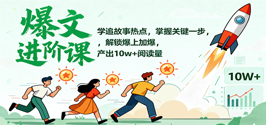 爆文进阶课:学追故事热点,掌握关键一步,解锁爆上加爆,产出10w+阅读量-网赚副业网