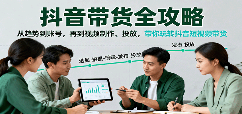 抖音带货全攻略:从趋势到账号,再到视频制作、投放,带你玩转抖音短视频带货-网赚副业网