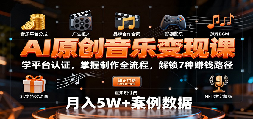 AI原创音乐变现课:学平台认证,掌握制作全流程,解锁7种赚钱路径-网赚副业网