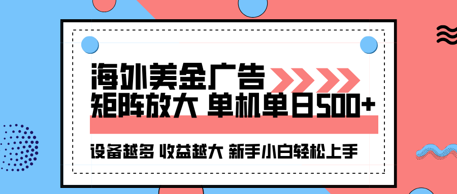 海外美金广告全自动挂机,单机单日500+可矩阵放大设备越多收益越大,新手小白轻松上手-网赚副业网