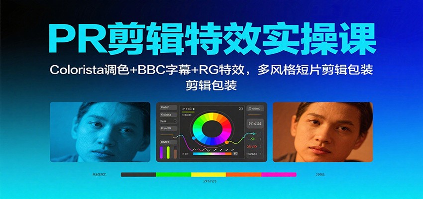 PR剪辑特效实操课:Colorista调色+BBC字幕+RG特效,多风格短片剪辑包装-网赚副业网