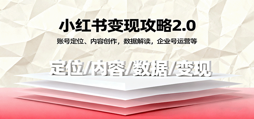 小红书变现攻略2.0:账号定位、内容创作,数据解读,企业号运营等-网赚副业网