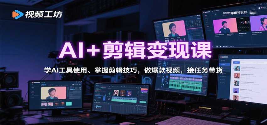 AI+剪辑变现课:学AI工具使用、掌握剪辑技巧,做爆款视频,接任务带货-网赚副业网