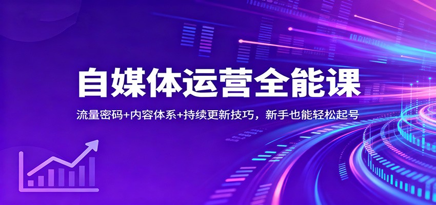 自媒体运营全能课:流量密码+内容体系+持续更新技巧,新手也能轻松起号-网赚副业网