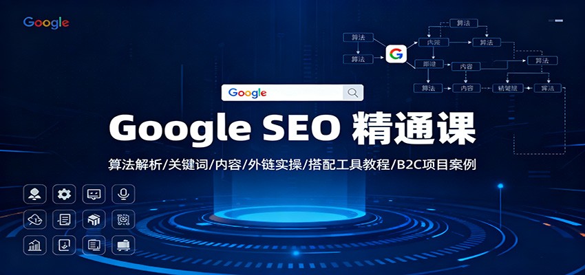 Google SEO 精通课:算法解析/关键词/内容/外链实操/搭配工具教程/B2C项目案例-网赚副业网