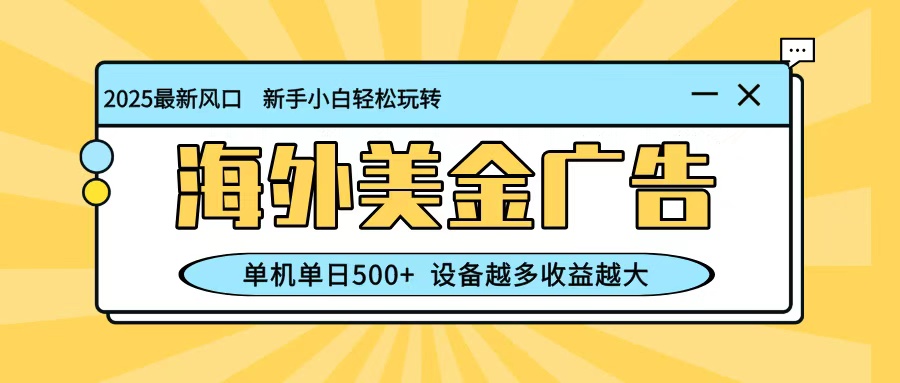 最新蓝海项目,海外美金广告,单机单日500+,可矩阵放大,设备越多收益越大-网赚副业网