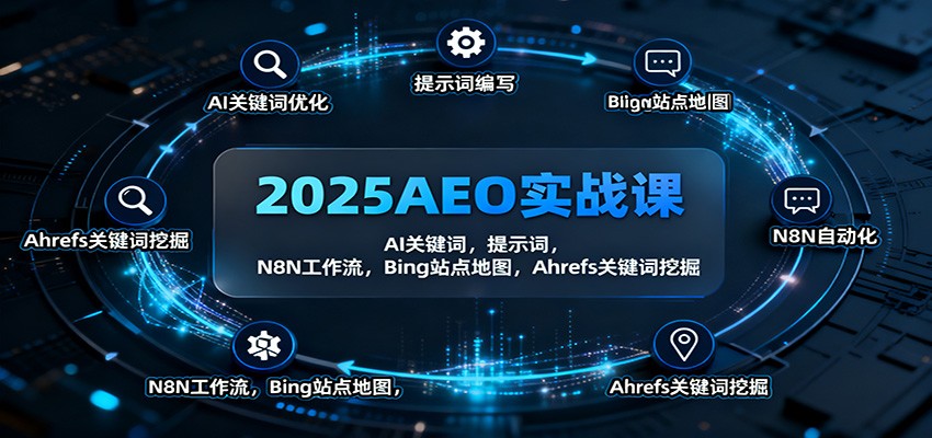2025AEO实战课:AI关键词,提示词,N8N工作流,Bing站点地图,Ahrefs关键词挖掘-网赚副业网