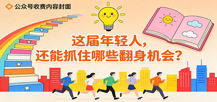 公众号收费内容《这届年轻人,还能抓住哪些翻身机会?》-网赚副业网
