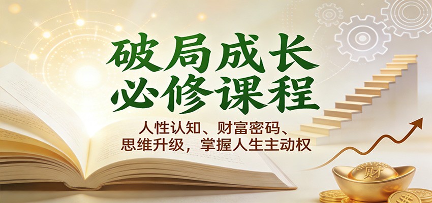 破局成长必修课2.0:人性认知、财富密码、思维升级,掌握人生主动权-网赚副业网