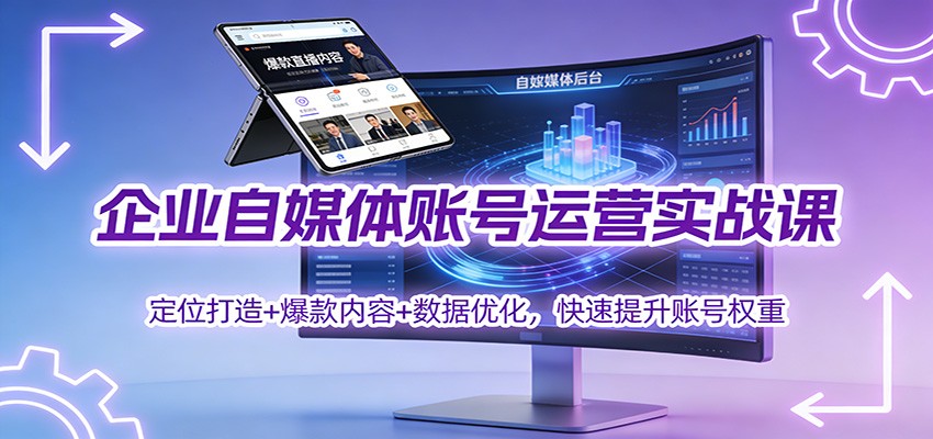 企业自媒体账号运营实战课:定位打造+ 爆款内容+数据优化,快速提升账号权重-网赚副业网