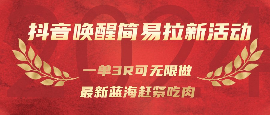 抖音唤醒简易拉新活动,一单3R可无限做、最新蓝海赶紧吃肉-网赚副业网