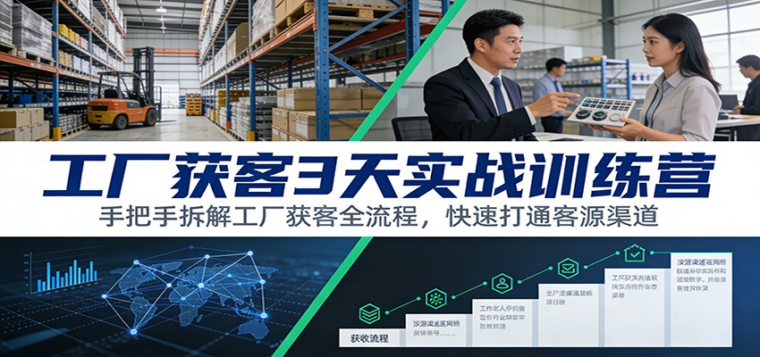 工厂获客3天实战训练营:手把手拆解工厂获客全流程,快速打通客源渠道-网赚副业网
