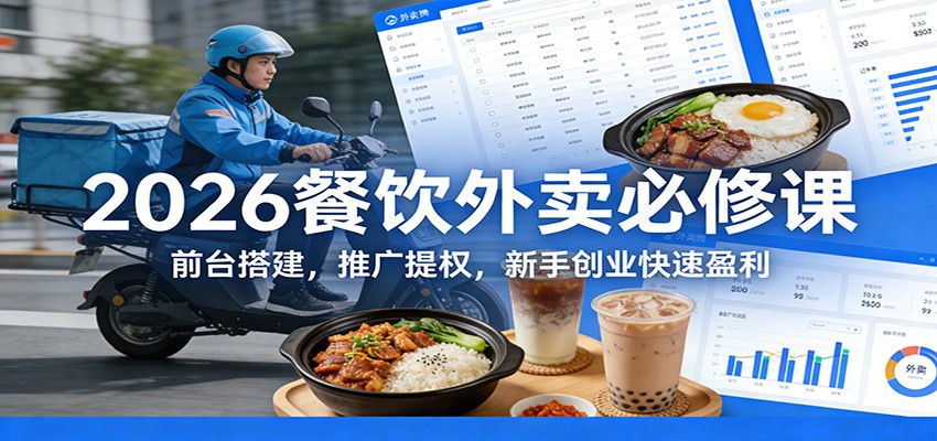 2026餐饮外卖必修课:前台搭建,推广提权,新手创业快速盈利-网赚副业网