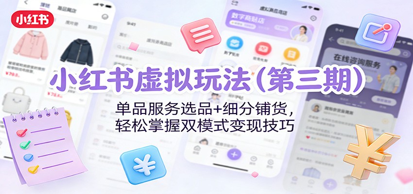 小红书虚拟玩法(第三期):单品服务选品+细分铺货,轻松掌握双模式变现技巧-网赚副业网