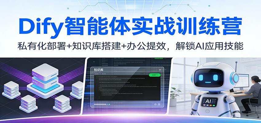 Dify智能体实战训练营:私有化部署+知识库搭建+办公提效,解锁AI应用技能-网赚副业网