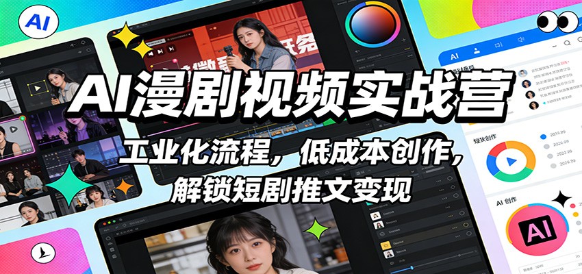 AI漫剧视频实战营:工业化流程,低成本创作,解锁短剧推文变现-网赚副业网