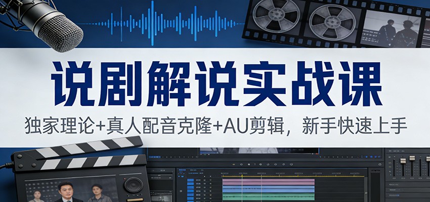 说剧解说实战课:独家理论+真人配音克隆+AU剪辑,新手快速上手-网赚副业网