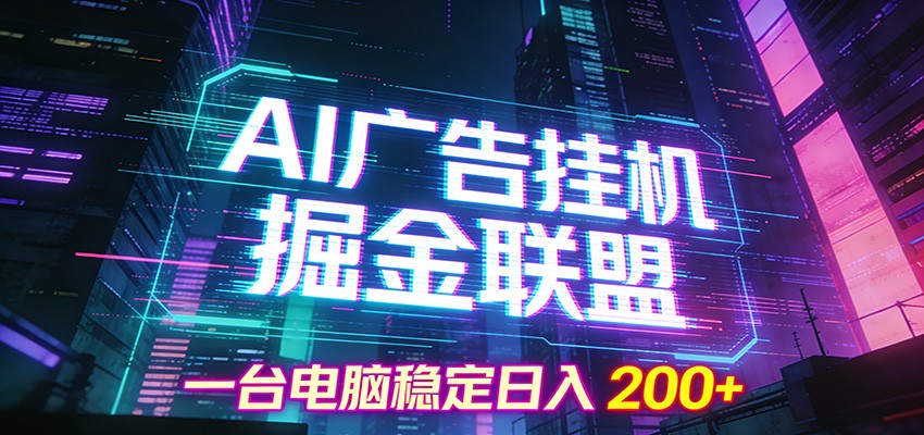 AI广告挂机掘金联盟项目,一台电脑稳定日入200+-网赚副业网