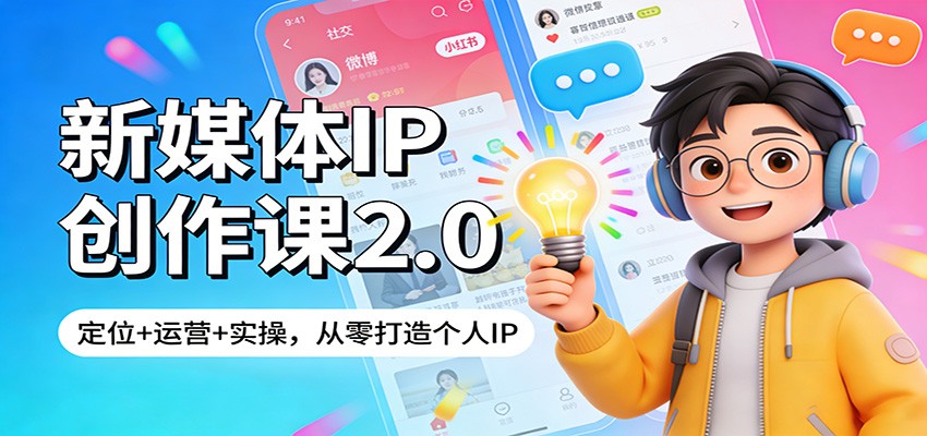 新媒体IP创作课2.0:定位+运营+实操,从零打造个人IP-网赚副业网