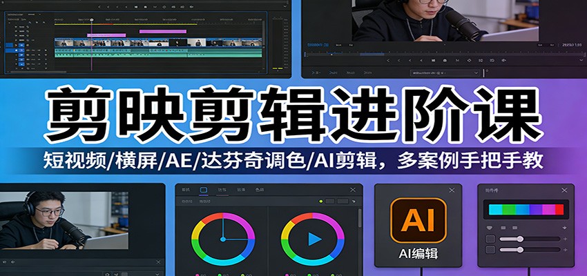 剪映剪辑进阶课:短视频/横屏/AE/达芬奇调色/AI剪辑,多案例手把手教-网赚副业网