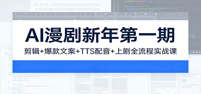 AI漫剧新年第一期:剪辑/爆款文案/TTS配音/上剧全流程实战课-网赚副业网