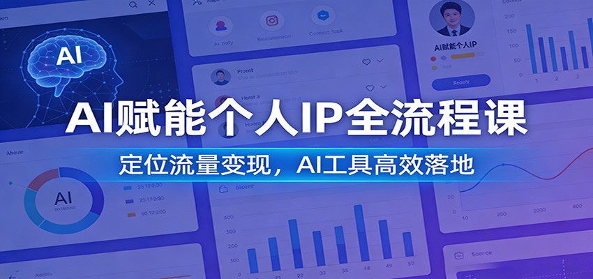 AI赋能个人IP全流程课:定位流量变现,AI工具高效落地-网赚副业网