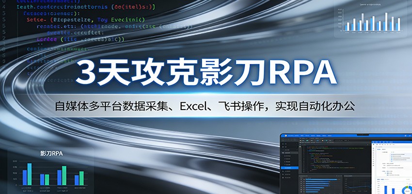 3天攻克影刀RPA:自媒体多平台数据采集、Excel 、飞书操作,实现自动化办公-网赚副业网