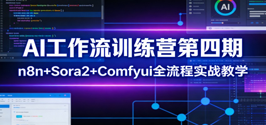AI工作流训练营第四期:n8n+Sora2+Comfyui全流程实战教学-网赚副业网