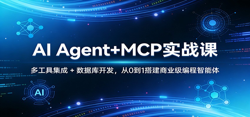 AI Agent+MCP实战课:多工具集成 + 数据库开发,从0到1搭建商业级编程智能体-网赚副业网