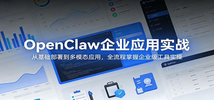 OpenClaw企业应用实战:从基础部署到多模态应用,全流程掌握企业级工具实操-网赚副业网