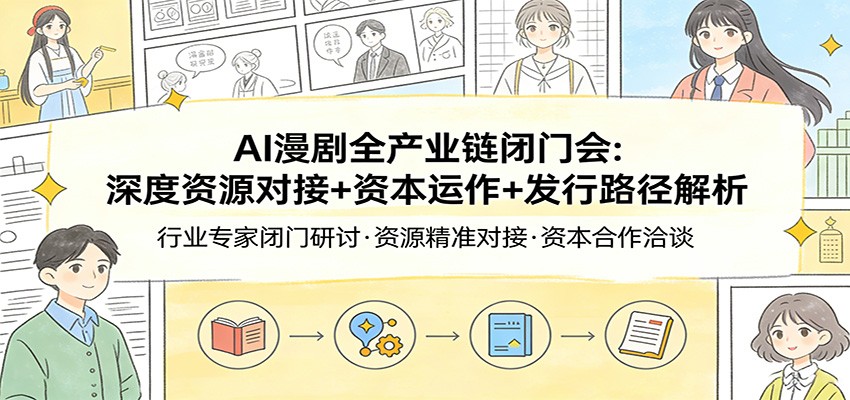 AI漫剧全产业链闭门会:深度资源对接+资本运作+发行路径解析-网赚副业网