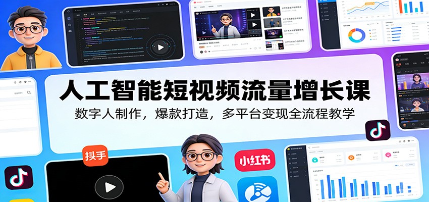 人工智能短视频流量增长课:数字人制作,爆款打造,多平台变现全流程教学-网赚副业网