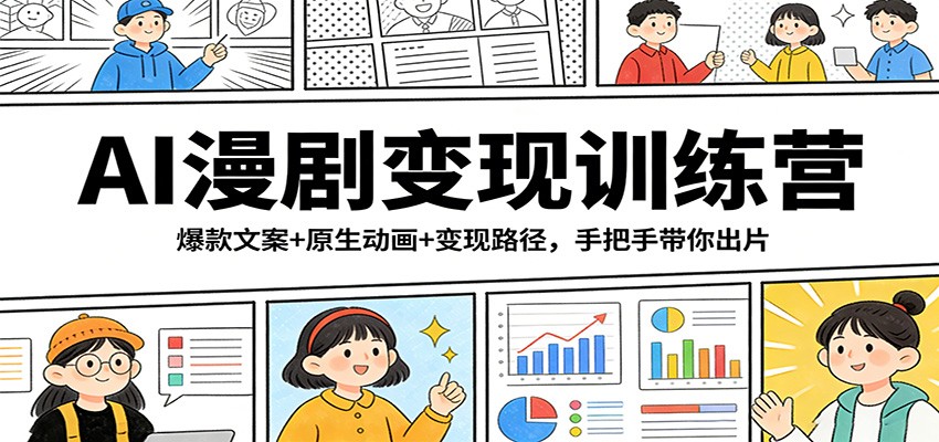 AI漫剧变现训练营:爆款文案+原生动画+变现路径,手把手带你出片-网赚副业网